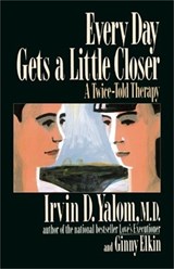 Every Day Gets a Little Closer | Elkin, Ginny ; Yalom, Irvin | 