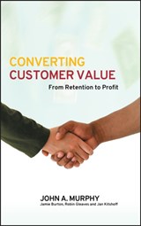 Converting Customer Value - John J. (Manchester Business School) Murphy ; Jamie (Manchester Business School) Burton ; Robin (Manchester Business School) Gleaves ; Jan (Manchester Business School) Kitshoff - 9780470016343
