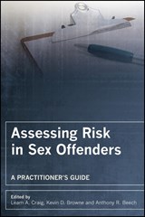 Assessing Risk in Sex Offenders - LEAM A. (FORENSIC PSYCHOLOGY PRACTICE LTD,  UK) Craig ; Kevin D. (University of Leicester, UK) Browne ; Anthony R. (University of Birmingham, UK) Beech - 9780470018989