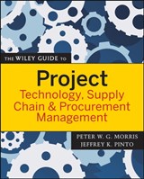 The Wiley Guide to Project Technology, Supply Chain, and Procurement Management - PETER W. G. (UNIVERSITY OF MANCHESTER) MORRIS ; JEFFREY K. (PENN STATE UNIVERSITY - ERIE,  PA) Pinto - 9780470226827