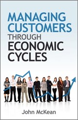 Managing Customers Through Economic Cycles - John McKean - 9780470662380