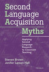 Second Language Acquisition Myths - Steven Brown ; Jenifer Larson-Hall - 9780472034987