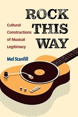 Rock This Way: Cultural Constructions of Musical Legitimacy - Mel Stanfill - 9780472056286