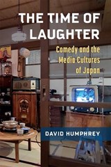 The Time of Laughter: Comedy and the Media Cultures of Japan Volume 101 - David Humphrey - 9780472076185