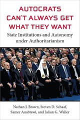 Autocrats Can't Always Get What They Want - Nathan J Brown ; Steven D Schaaf ; Samer Anabtawi ; Julian G Waller - 9780472076970