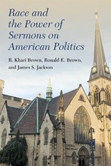 Race and the Power of Sermons on American Politics - James S. Jackson ; Ronald E. Brown ; R. Khari Brown - 9780472132591