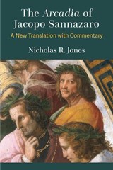 The Arcadia of Jacopo Sannazaro: A New Translation with Commentary - Nicholas R. Jones - 9780472133574