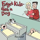 Forget Kids - Get a Dog - Alex Hallatt - 9780473488574