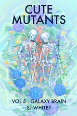 Cute Mutants Vol 5 - Sj Whitby - 9780473587031