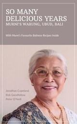 So Many Delicious Years, Murni's Warung, Ubud, Bali - Jonathan Copeland ; Rob Goodfellow ; Peter O'Neill - 9780473592998