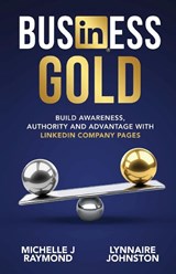 Business Gold - Build Awareness, Authority, and Advantage with LinkedIn Company Pages - Lynnaire Johnston ; Michelle J Raymond - 9780473605100