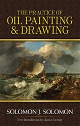 Practice of Oil Painting and Drawing - Solomon J. Solomon ; James Gurney - 9780486483580