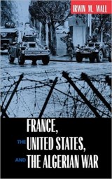 France, the United States, and the Algerian War - Irwin M. Wall - 9780520225343