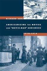 Americanizing the Movies and Movie-Mad Audiences, 1910-1914 - Richard Abel - 9780520247437