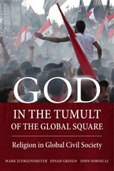 God in the Tumult of the Global Square - Mark Juergensmeyer ; Dinah Griego ; John Soboslai - 9780520283473
