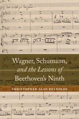 Wagner, Schumann, and the Lessons of Beethoven's Ninth - Christopher Alan Reynolds - 9780520285569