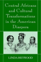 Central Africans and Cultural Transformations in the American Diaspora - Linda M. (Howard University Heywood - 9780521002783