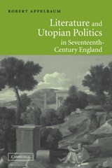 Literature and Utopian Politics in Seventeenth-Century England - Robert (University of San Diego) Appelbaum - 9780521009157