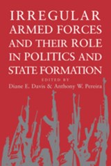 Irregular Armed Forces and their Role in Politics and State Formation - DIANE E. (MASSACHUSETTS INSTITUTE OF TECHNOLOGY) DAVIS ; ANTHONY W. (TULANE UNIVERSITY,  Louisiana) Pereira - 9780521012188