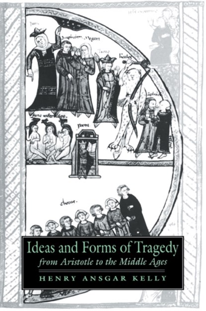 Ideas and Forms of Tragedy from Aristotle to the Middle Ages, HENRY ANSGAR (UNIVERSITY OF CALIFORNIA,  Los Angeles) Kelly - Paperback - 9780521023771