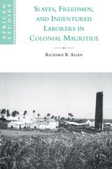 Slaves, Freedmen and Indentured Laborers in Colonial Mauritius - Richard B. Allen - 9780521027823