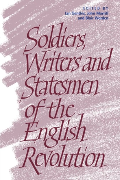 Soldiers, Writers and Statesmen of the English Revolution, IAN (YORK UNIVERSITY,  Toronto) Gentles ; John (University of Cambridge) Morrill ; Blair (University of Sussex) Worden - Paperback - 9780521038751