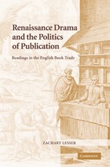 Renaissance Drama and the Politics of Publication - ZACHARY (ASSISTANT PROFESSOR,  University of Illinois, Urbana-Champaign) Lesser - 9780521039994