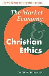 The Market Economy and Christian Ethics - PETER H. (PRINCIPAL,  St Michael's College, Llandaff, Board of Social Responsibility of the Church of England) Sedgwick - 9780521044844