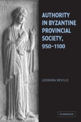 Authority in Byzantine Provincial Society, 950-1100 - LEONORA (JOHN W. AND JEANNE M. ROWE PROFESSOR OF BYZANTINE HISTORY,  Catholic University of America, Washington DC) Neville - 9780521101172