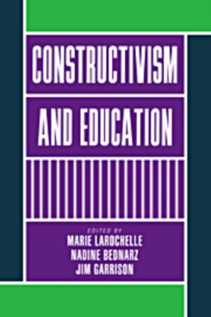 Constructivism and Education, MARIE (UNIVERSITE LAVAL,  Quebec) Larochelle ; Nadine (Universite du Quebec, Montreal) Bednarz ; Jim (Virginia Polytechnic Institute and State University) Garrison - Paperback - 9780521109604