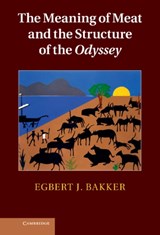 The Meaning of Meat and the Structure of the Odyssey - EGBERT J. (YALE UNIVERSITY,  Connecticut) Bakker - 9780521111201