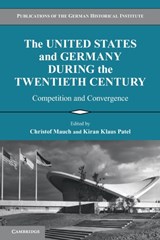 The United States and Germany during the Twentieth Century - CHRISTOF MAUCH ; KIRAN KLAUS (EUROPEAN UNIVERSITY INSTITUTE,  Florence) Patel - 9780521145619