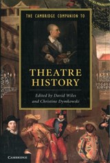 The Cambridge Companion to Theatre History - DAVID (ROYAL HOLLOWAY,  University of London) Wiles ; Christine (Royal Holloway, University of London) Dymkowski - 9780521149839