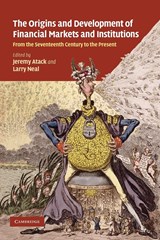 The Origins and Development of Financial Markets and Institutions - JEREMY (VANDERBILT UNIVERSITY,  Tennessee) Atack ; Larry (University of Illinois, Urbana-Champaign) Neal - 9780521154765