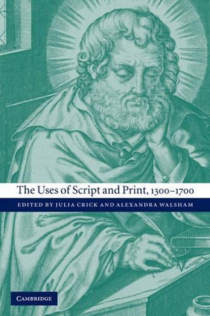The Uses of Script and Print, 1300-1700, JULIA (ASSOCIATE PROFESSOR,  University of Exeter) Crick ; Alexandra (University of Exeter) Walsham - Paperback - 9780521172707