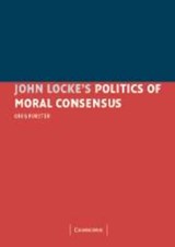 John Locke's Politics of Moral Consensus - Greg Forster - 9780521181181