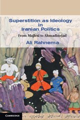 Superstition as Ideology in Iranian Politics - ALI (THE AMERICAN UNIVERSITY OF PARIS,  France) Rahnema - 9780521182218