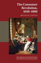 The Consumer Revolution, 1650-1800 - MICHAEL (THE JOHNS HOPKINS UNIVERSITY,  Maryland) Kwass - 9780521198707
