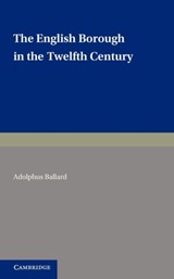 The English Borough in the Twelfth Century - Adolphus Ballard - 9780521237888