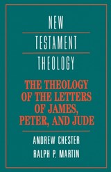 The Theology of the Letters of James, Peter, and Jude - Andrew Chester ; Ralph P. Martin - 9780521356596