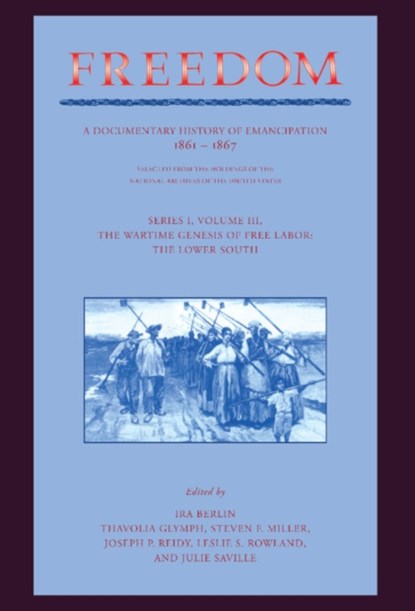 Freedom: Volume 3, Series 1: The Wartime Genesis of Free Labour: The Lower South, IRA (UNIVERSITY OF MARYLAND,  College Park) Berlin ; Thavolia (University of Maryland, College Park) Glymph ; Steven F. (University of Maryland, College Park) Miller ; Joseph P. (University of Maryland, College Park) Reidy ; Leslie S. (University of Maryland, College Park) Rowland ; Julie (Universit - Gebonden - 9780521394932