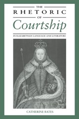 The Rhetoric of Courtship in Elizabethan Language and Literature - CATHERINE (PETERHOUSE,  Cambridge) Bates - 9780521414807