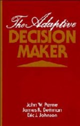 The Adaptive Decision Maker - JOHN W. (DUKE UNIVERSITY,  North Carolina) Payne ; James R. (Duke University, North Carolina) Bettman ; Eric J. (University of Pennsylvania) Johnson - 9780521415057