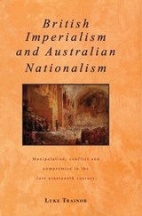 British Imperialism and Australian Nationalism - LUKE (UNIVERSITY OF CANTERBURY,  Christchurch, New Zealand) Trainor - 9780521434768