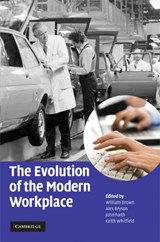 The Evolution of the Modern Workplace - WILLIAM (UNIVERSITY OF CAMBRIDGE) BROWN ; ALEX (SENIOR RESEARCH FELLOW,  Policy Studies Institute, University of Westminster) Bryson ; John (National Institute of Economic and Social Research, London) Forth ; Keith (Cardiff University) Whitfield - 9780521514569