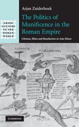 The Politics of Munificence in the Roman Empire - ARJAN (UNIVERSITEIT GENT,  Belgium) Zuiderhoek - 9780521519304