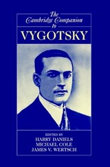 The Cambridge Companion to Vygotsky - HARRY (UNIVERSITY OF BATH) DANIELS ; MICHAEL (UNIVERSITY OF CALIFORNIA,  San Diego) Cole ; James V. (Washington University, St Louis) Wertsch - 9780521537872