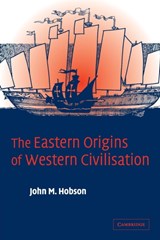 The Eastern Origins of Western Civilisation | John M. (University of Sydney) Hobson | 