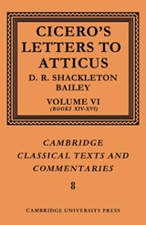 Cicero: Letters to Atticus: Volume 6, Books 14-16 - Marcus Tullius Cicero ; D. R. Shackleton-Bailey - 9780521606905