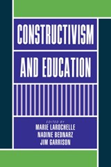 Constructivism and Education - MARIE (UNIVERSITE LAVAL,  Quebec) Larochelle ; Nadine (Universite du Quebec, Montreal) Bednarz ; Jim (Virginia Polytechnic Institute and State University) Garrison - 9780521621359